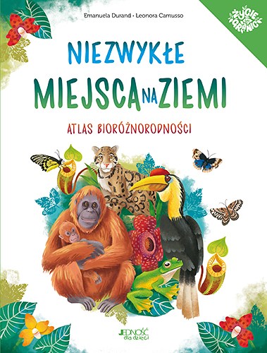 Niezwykłe miejsca na Ziemi_Atlas bioróżnorodności_Jednosc dla dzieci_okładka_MAX